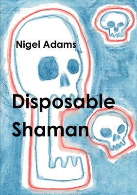 Disposable Shaman by Adams, Nigel