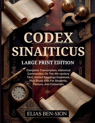 Codex Sinaiticus: Complete Transcription, Historical Commentary On The 4th-century Text, Variant Readings Explained, Plus Study Aids For Students, Pas by Ben-Sion, Elias