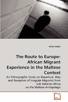 The Route to Europe-African Migrant Experience in the Maltese Context by Kübler, Ulrike