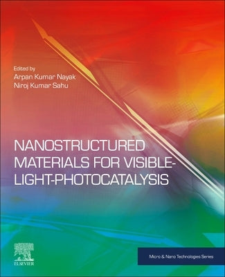 Nanostructured Materials for Visible Light Photocatalysis by Nayak, Arpan Kumar