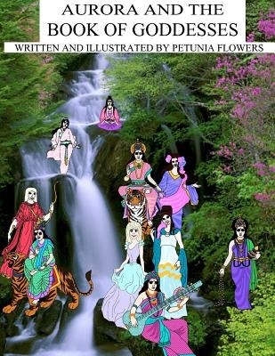 Aurora And The Book Of Goddesses by Flowers, Petunia