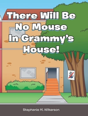 There Will Be No Mouse In Grammy's House! by Wilkerson, Stephanie M.