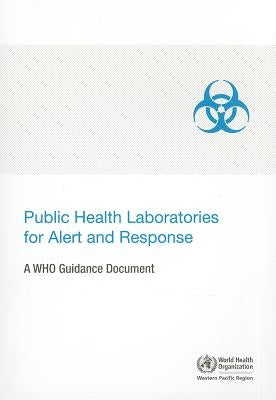 Public Health Laboratories for Alert and Response: A WHO Guidance Document by Who Regional Office for the Western Paci