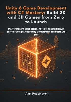 Unity 6 Game Development with C# Mastery: Master modern game design, AI tools, and multiplayer systems with practical Unity 6 projects for beginners a by Reddington, Alan