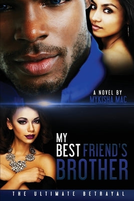 My Best Friend's Brother: The Ultimate Betrayal by Mac, Mykisha