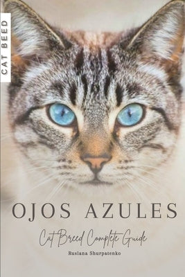Ojos Azules: Cat Breed Complete Guide by Shurpatenko, Ruslana