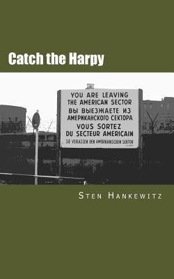 Catch the Harpy: A Cold War novel by Hankewitz, Sten