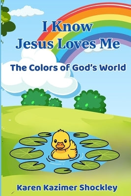 I Know Jesus Loves Me, The Colors of God's World: Jesus Loves Me Series, Book 2 by Shockley, Karen Kazimer