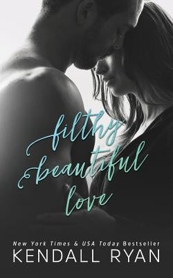 Filthy Beautiful Love by Ryan, Kendall