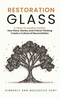 Restoration Glass: How Place, Stories, and Critical Thinking Create a Culture of Reconciliation by Hart, Kimberly Ann Mazzocco
