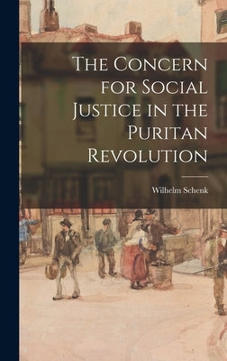The Concern for Social Justice in the Puritan Revolution by Schenk, Wilhelm