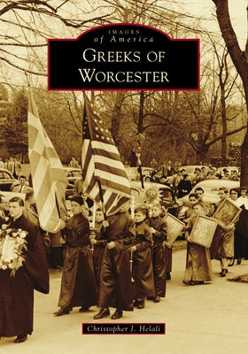 Greeks of Worcester by Helali, Christopher J.