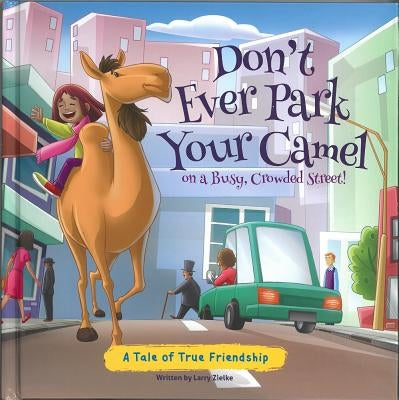 Don't Ever Park Your Camel on a Busy, Crowded Street!: A Tale of True Friendship by Zielke, Larry