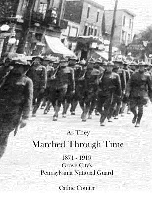 As They Marched Through Time: 1871-1919 Grove City's Pennsylvania National Guard by Coulter, Cathie
