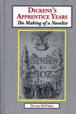 Dickens's Apprentice Years: The Making of a Novelist by DeVries, Duane