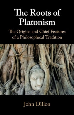 The Roots of Platonism by Dillon, John