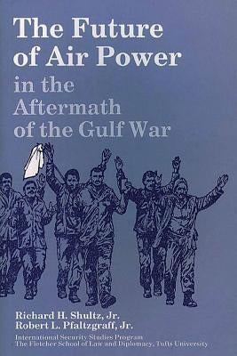 The Future of Air Power in the Aftermath of the Gulf War by Pfaltzgraff Jr, Robert L.