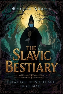 The Slavic Bestiary: Creatures of Night and Nightmare by Adams, Morgan