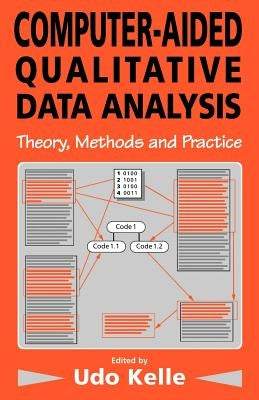 Computer-Aided Qualitative Data Analysis: Theory, Methods and Practice by Kelle, Udo