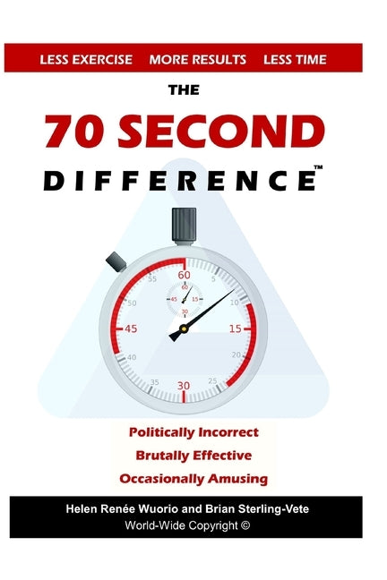The 70 Second Difference: The Politically Incorrect, Brutally Effective, and Occasionally Amusing Guide to Exercise, Diet, and Getting into Shape FAST by Renee, Helen