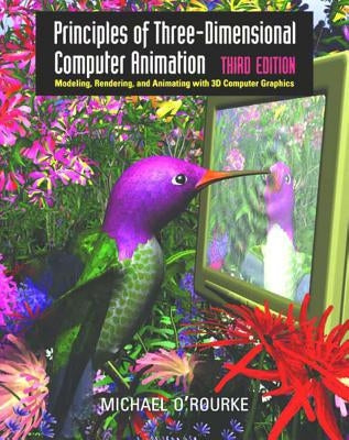 Principles of Three-Dimensional Computer Animation: Modeling, Rendering, and Animating with 3D Computer Graphics by O'Rourke, Michael
