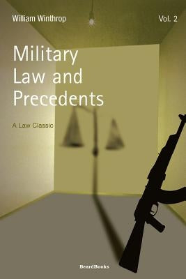 Military Law and Precedents: Volume II by Winthrop, William