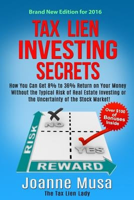 Tax Lien Investing Secrets: How You Can Get 8% to 36% Return on Your Money Without the Typical Risk of Real Estate Investing or the Uncertainty of by Musa, Joanne M.