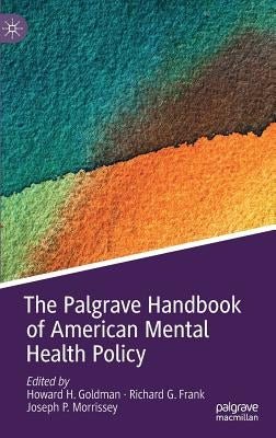 The Palgrave Handbook of American Mental Health Policy by Goldman, Howard H.