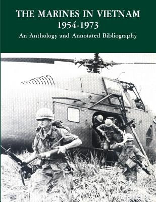 The Marines in Vietnam, 1954-1973: An Anthology and Annotated Bibliography by Marine Corps, U. S.