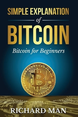 Simple Explanation of Bitcoin: Bitcoin for Beginners by Man, Richard