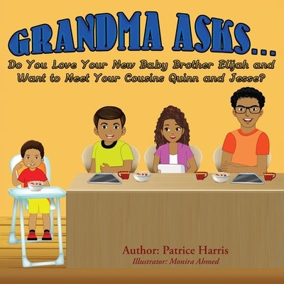 Grandma Asks... Do You Love Your New Baby Brother Elijah and Want to Meet Your Cousins Quinn and Jesse? by Harris, Patrice