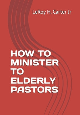 How to Minister to Elderly Pastors by Carter, Leroy H., Jr.