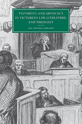 Testimony and Advocacy in Victorian Law, Literature, and Theology by Schramm, Jan-Melissa
