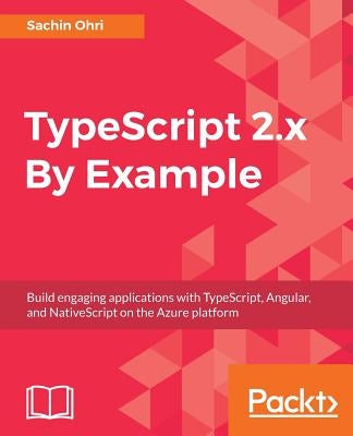 TypeScript 2.x By Example by Ohri, Sachin