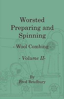 Worsted Preparing and Spinning - Wool Combing - Vol. 2 by Bradbury, Fred