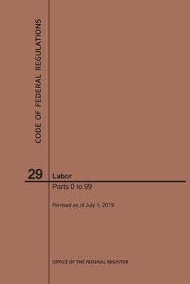 Code of Federal Regulations Title 29, Labor, Parts 0-99, 2019 by Nara