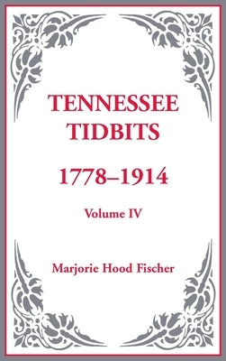 Tennessee Tidbits, 1778-1914, Volume IV by Fischer, Marjorie Hood