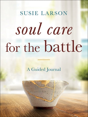 Soul Care for the Battle: A Guided Journal by Larson, Susie