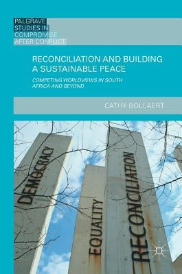 Reconciliation and Building a Sustainable Peace: Competing Worldviews in South Africa and Beyond by Bollaert, Cathy
