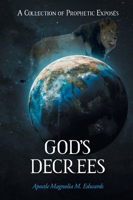 God's Decrees: A Collection of Prophetic Exposés by Edwards, Apostle Magnolia M.