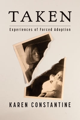 Taken: Experiences of Forced Adoption by Constantine, Karen