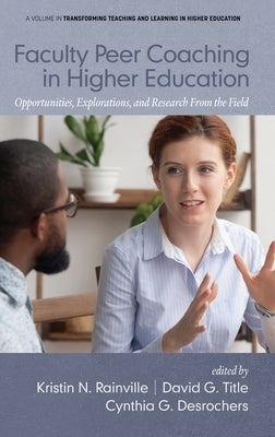 Faculty Peer Coaching in Higher Education: Opportunities, Explorations, and Research From the Field by Rainville, Kristin N.