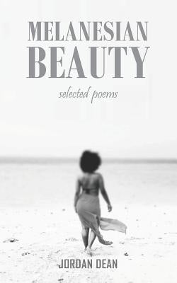 Melanesian Beauty: Selected Poems by Dean, Jordan