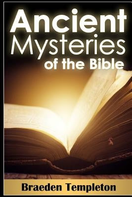 Ancient Mysteries of the Bible by Templeton, Braeden