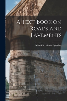 A Text-book on Roads and Pavements by Spalding, Frederick Putnam