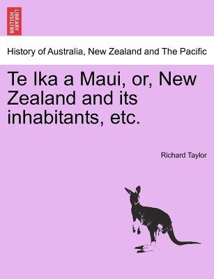Te Ika a Maui, or, New Zealand and its inhabitants, etc. by Taylor, Richard