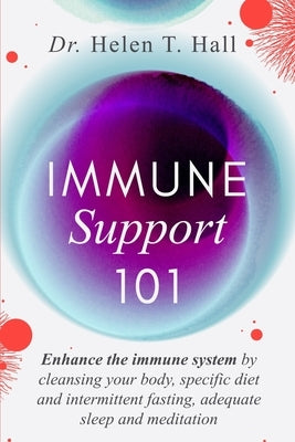 Immune Support 101: Enhance The Immune System By Cleansing Your Body, Specific Diet And Intermittent Fasting, Adequate Sleep And Meditatio by Hall, Helen T.