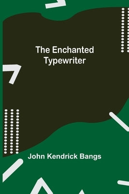 The Enchanted Typewriter by Kendrick Bangs, John