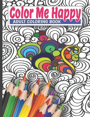 Color Me Happy Adult Coloring Book: Assorted Coloring Pages Containing Mandalas, Complex and Intricate Patterns, Flowers, Geometric Designs and More by Publishing, Topstoxx