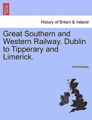 Great Southern and Western Railway. Dublin to Tipperary and Limerick. by Anonymous
